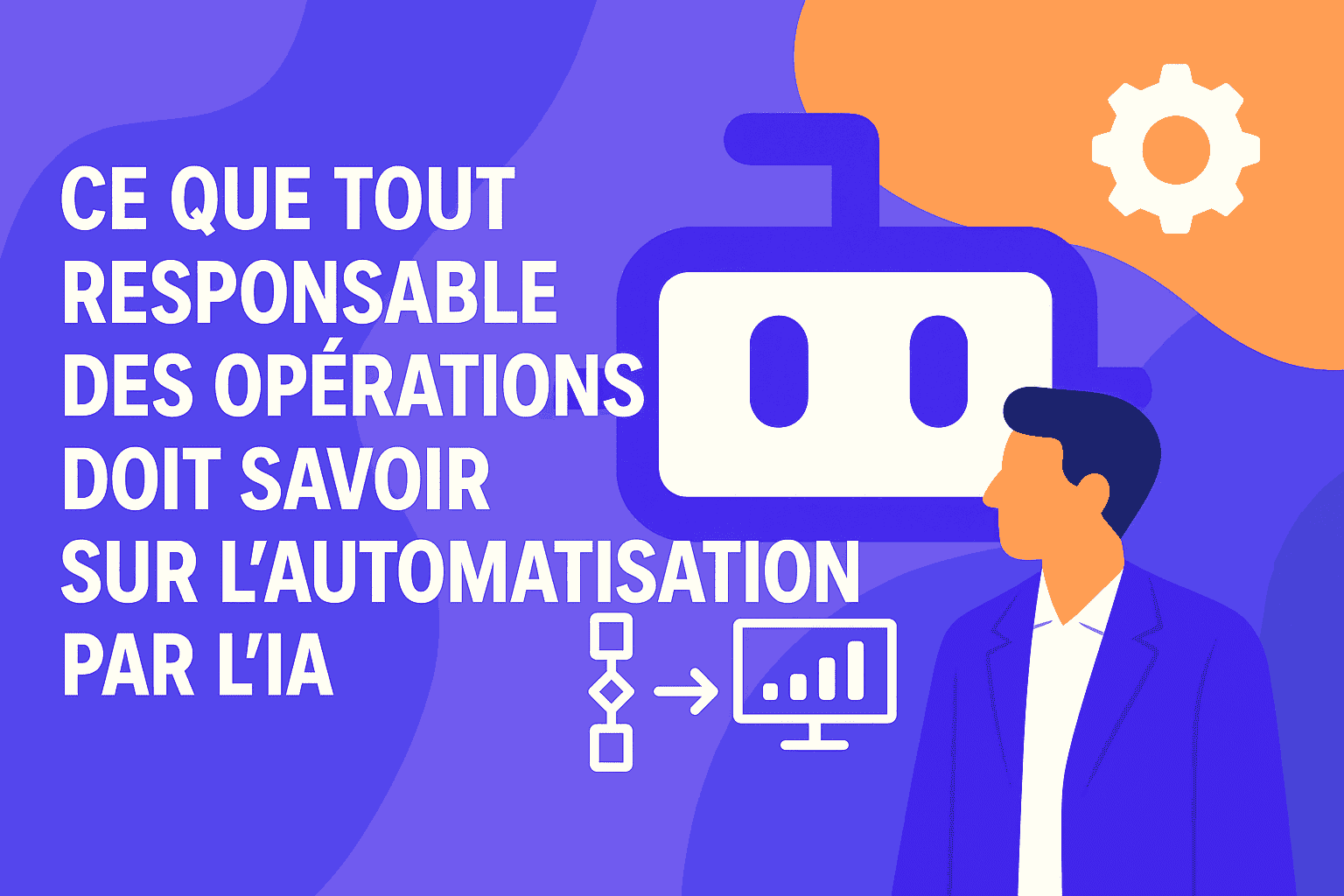 Ce que tout responsable des opérations doit savoir sur l'automatisation par l'IA